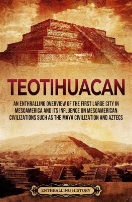 Teotihuacanin nousu; Maya-kulttuurin vaikutus ja kaupan kukoistus muinaisessa Meksikossa